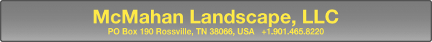 McMahan Landscape, LLC
PO Box 190 Rossville, TN 38066, USA   +1.901.465.8220